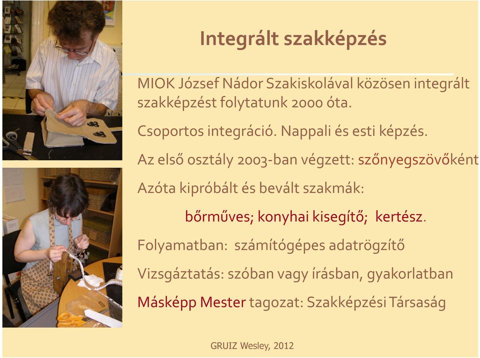 Az első osztály 2003 ban végzett: szőnyegszövőként Azóta kipróbált és bevált szakmák: bőrműves; konyhai