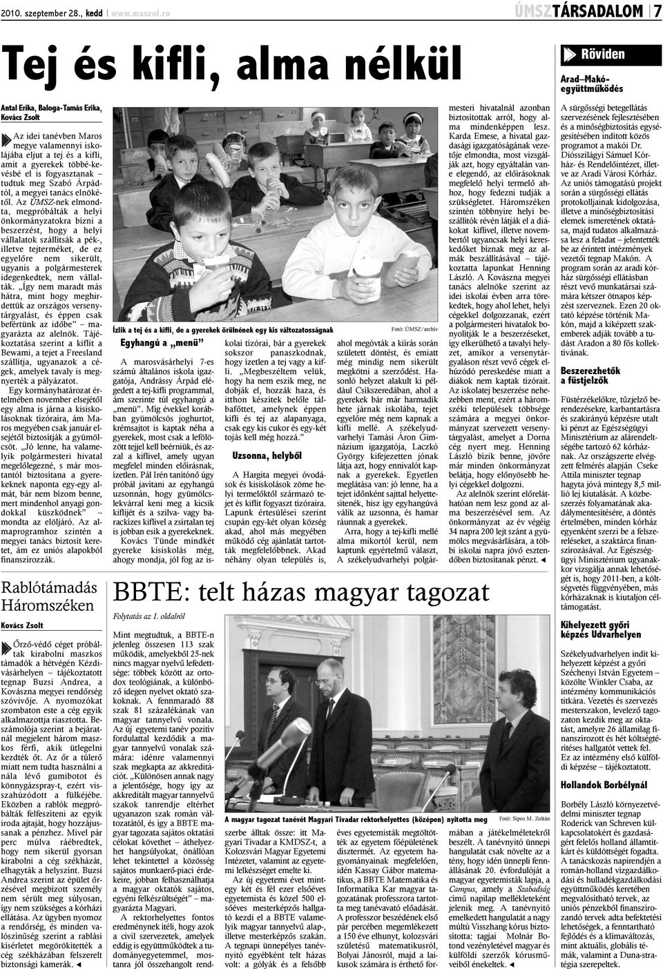 amit a gyerekek többé-kevésbé el is fogyasztanak tudtuk meg Szabó Árpádtól, a megyei tanács elnökétõl.