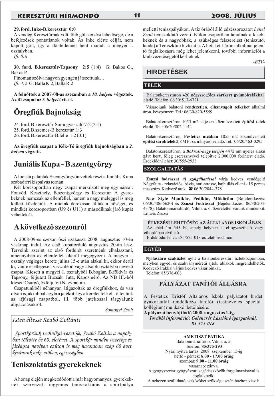 Finoman szólva nagyon gyengén játszottunk Ifi: 4:2 G: Balla K.2, Balla R.2 A felnőttek a 2007-08-as szezonban a 10. helyen végeztek. Az ifi csapat az 5. helyet érte el. Öregfiúk Bajnokság 24. ford. B.keresztúr-Somogyaszaló 7:2 (2:1) 25.