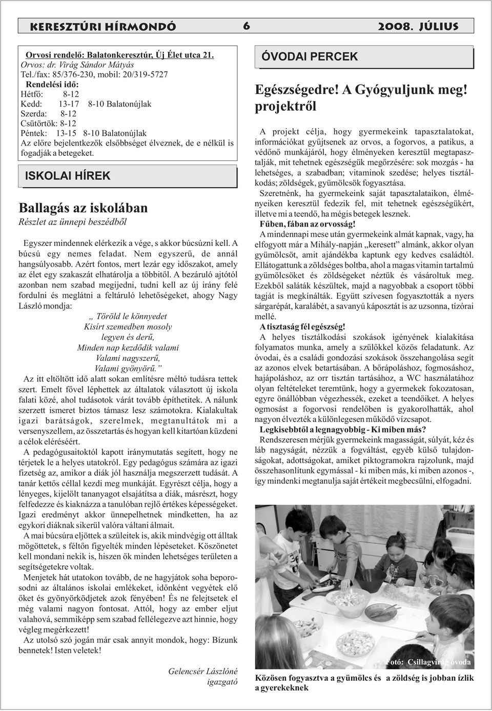 de e nélkül is fogadják a betegeket. ISKOLAI HÍREK Ballagás az iskolában Részlet az ünnepi beszédből Egyszer mindennek elérkezik a vége, s akkor búcsúzni kell. A búcsú egy nemes feladat.