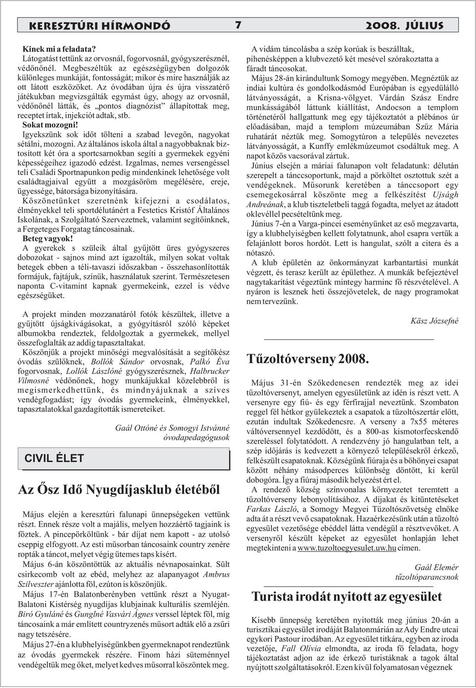 Az óvodában újra és újra visszatérő játékukban megvizsgálták egymást úgy, ahogy az orvosnál, védőnőnél látták, és pontos diagnózist állapítottak meg, receptet írtak, injekciót adtak, stb.