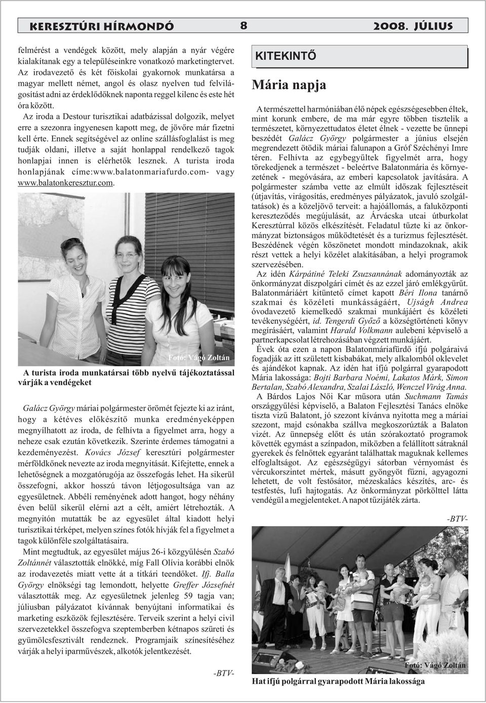 Az iroda a Destour turisztikai adatbázissal dolgozik, melyet erre a szezonra ingyenesen kapott meg, de jövőre már fizetni kell érte.