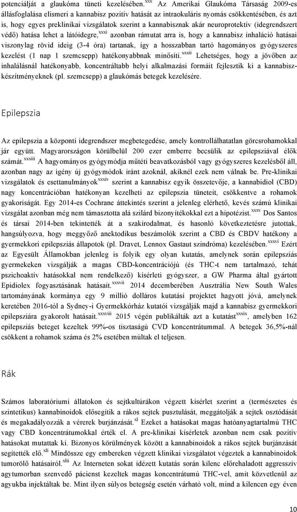 kannabisznak akár neuroprotektív (idegrendszert védő) hatása lehet a látóidegre, xxxi azonban rámutat arra is, hogy a kannabisz inhaláció hatásai viszonylag rövid ideig (3-4 óra) tartanak, így a