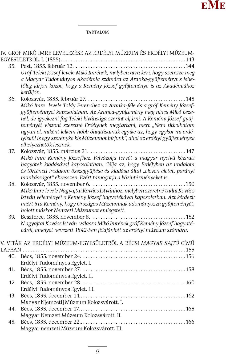 is az Akadémiához kerüljön. 36. Kolozsvár, 1855. február 27........................................145 ikó Imre levele Toldy Ferenchez az Aranka-féle és a gróf Kemény Józsefgyűjteménnyel kapcsolatban.