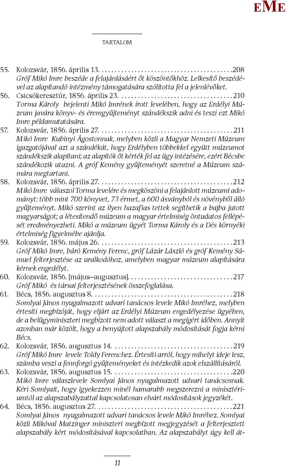.................................. 210 Torma Károly bejelenti ikó Imrének írott levelében, hogy az rdélyi úzeum javára könyv- és éremgyűjteményt szándékszik adni és teszi ezt ikó Imre példamutatására.