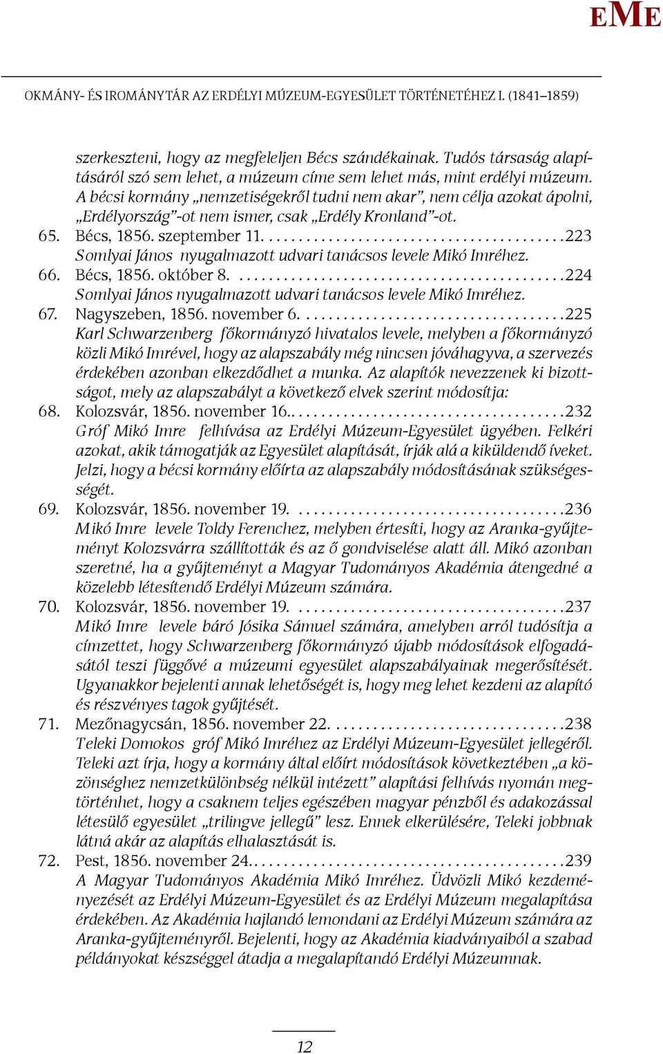 A bécsi kormány nemzetiségekről tudni nem akar, nem célja azokat ápolni, rdélyország -ot nem ismer, csak rdély Kronland -ot. 65. Bécs, 1856. szeptember 11.
