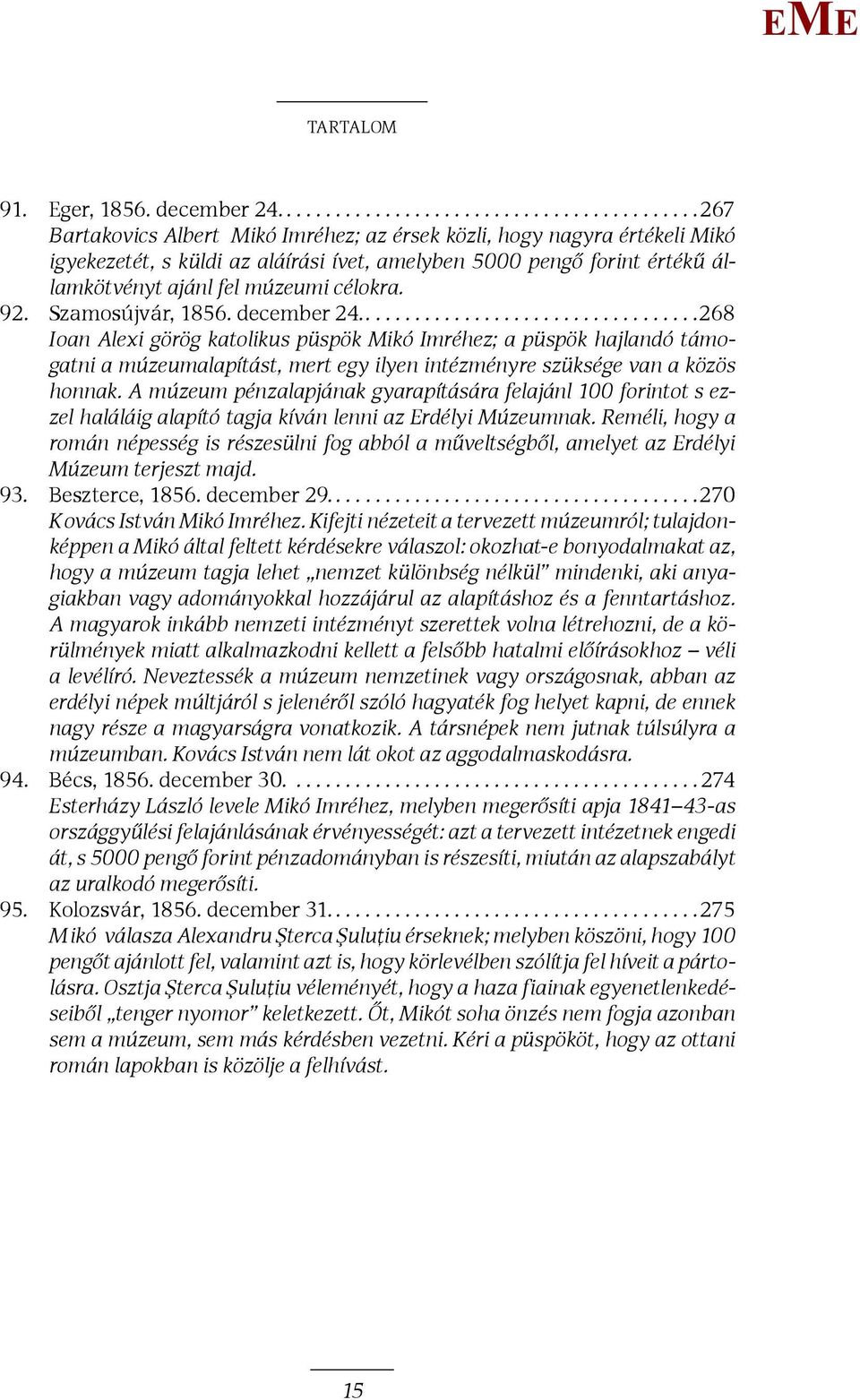 Szamosújvár, 1856. december 24....268 Ioan Alexi görög katolikus püspök ikó Imréhez; a püspök hajlandó támogatni a múzeumalapítást, mert egy ilyen intézményre szüksége van a közös honnak.