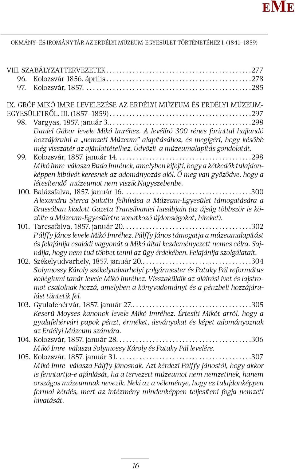 A levélíró 300 rénes forinttal hajlandó hozzájárulni a nemzeti úzeum alapításához, és megígéri, hogy később még visszatér az ajánlattételhez. Üdvözli a múzeumalapítás gondolatát. 99. Kolozsvár, 1857.