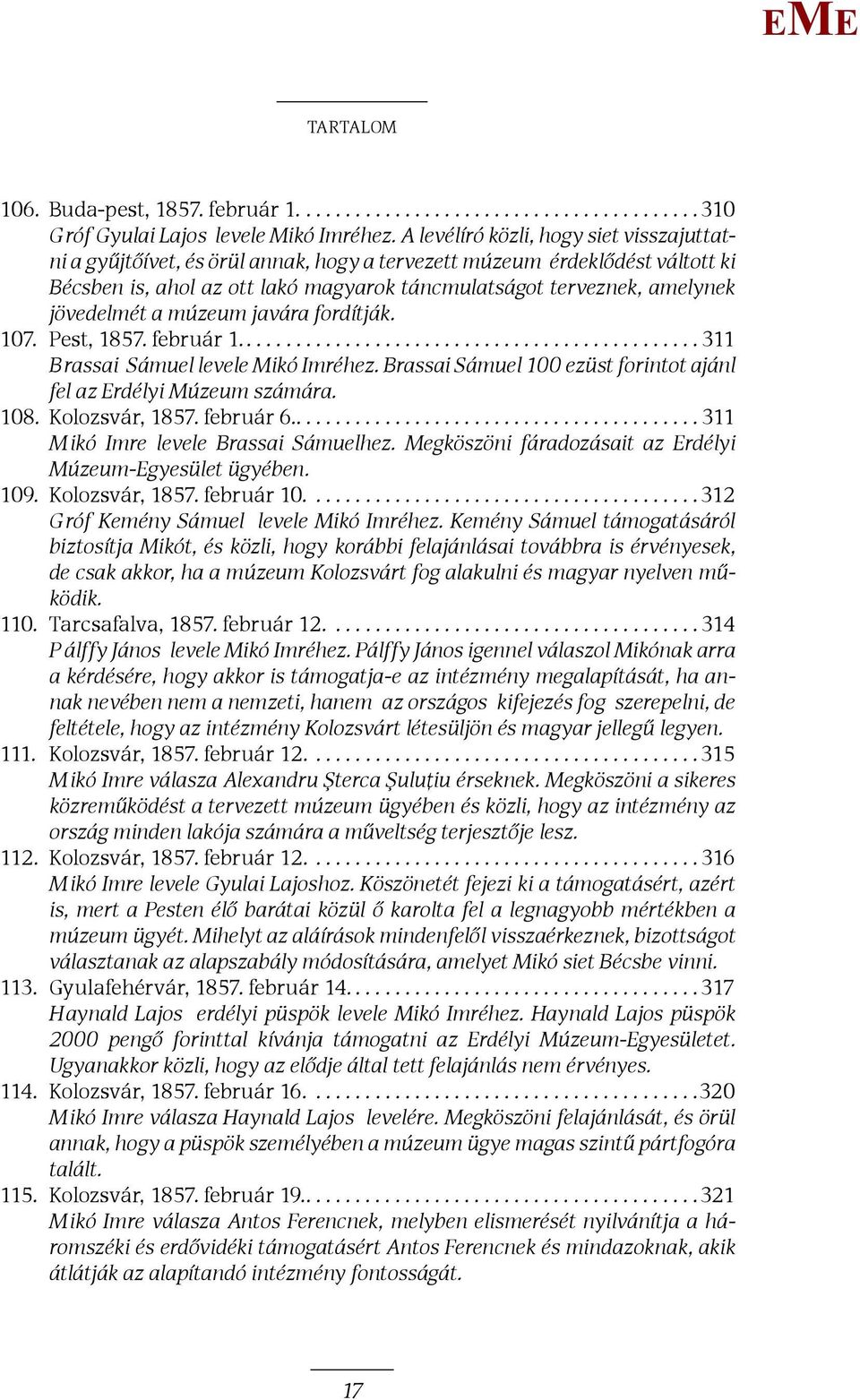 jövedelmét a múzeum javára fordítják. 107. Pest, 1857. február 1....311 Brassai Sámuel levele ikó Imréhez. Brassai Sámuel 100 ezüst forintot ajánl fel az rdélyi úzeum számára. 108. Kolozsvár, 1857.