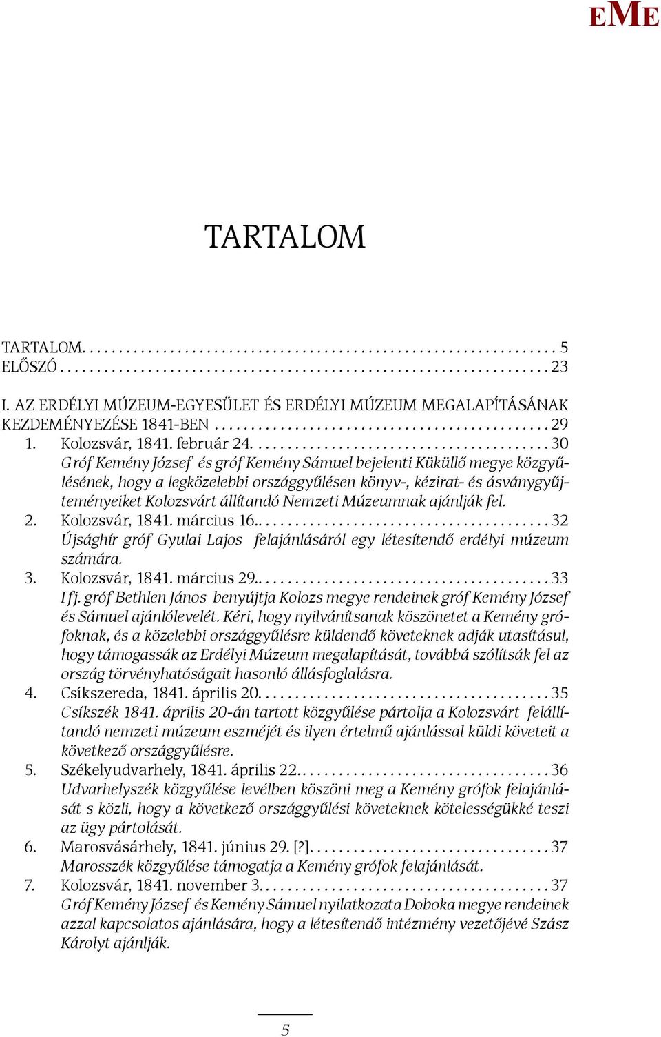 ........................................ 30 Gróf Kemény József és gróf Kemény Sámuel bejelenti Küküllő megye közgyűlésének, hogy a legközelebbi országgyűlésen könyv-, kézirat- és