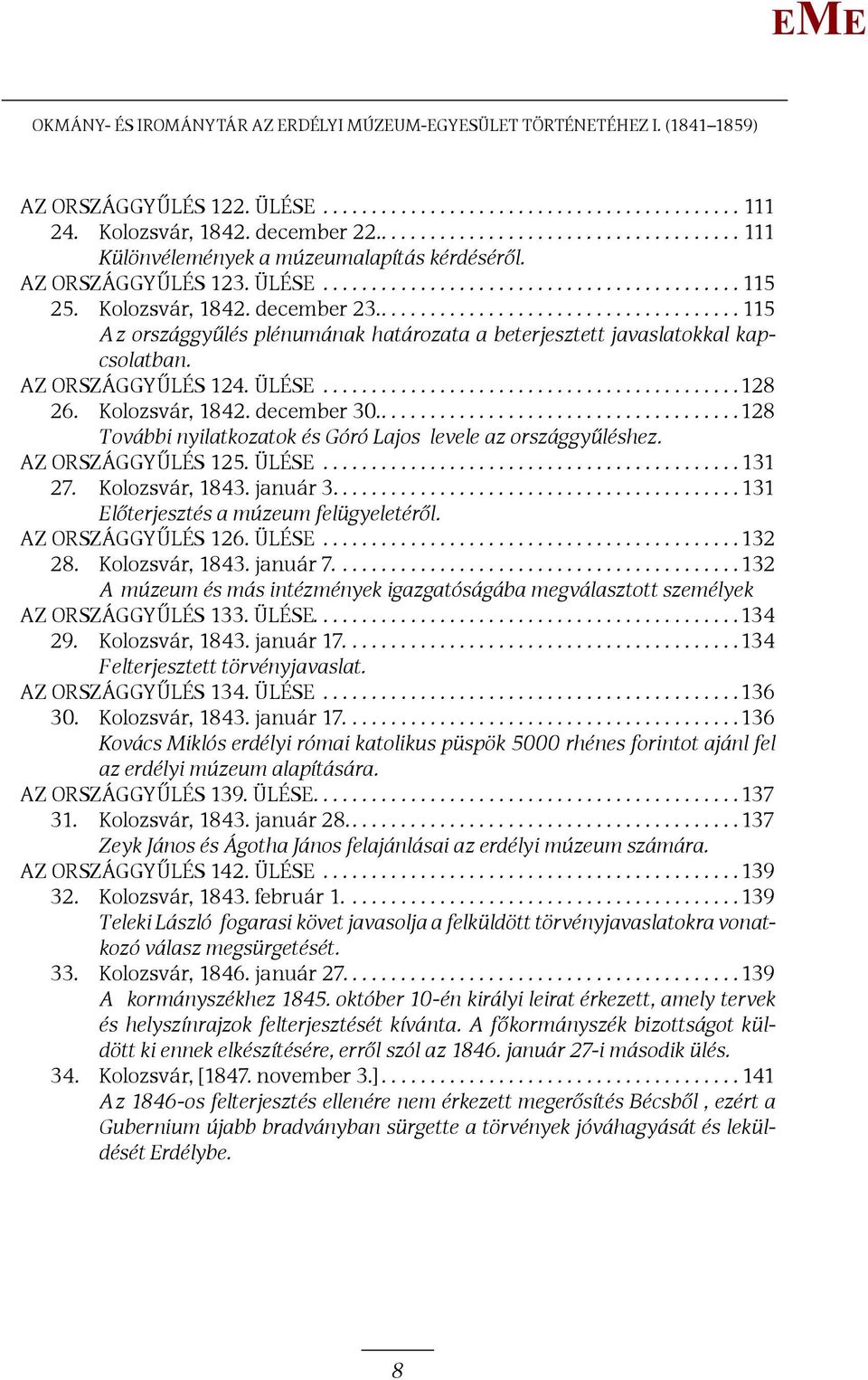 ...115 A z országgyűlés plénumának határozata a beterjesztett javaslatokkal kapcsolatban. Az országgyűlés 124. ülése...........................................128 26. Kolozsvár, 1842. december 30.