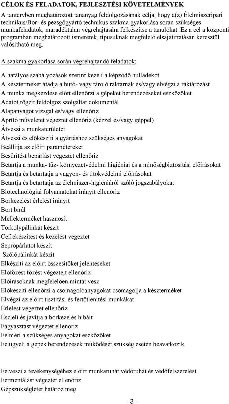 A szakma gyakorlása során végrehajtandó feladatok: A hatályos szabályozások szerint kezeli a képződő hulladékot A készterméket átadja a hűtő- vagy tároló raktárnak és/vagy elvégzi a raktározást A