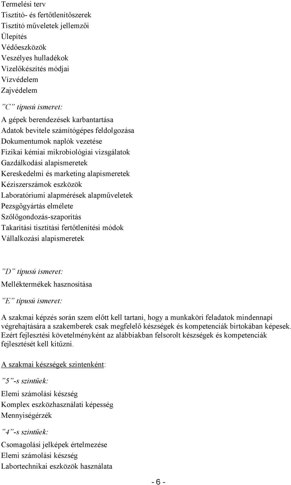 alapismeretek Kéziszerszámok eszközök Laboratóriumi alapmérések alapműveletek Pezsgőgyártás elmélete Szőlőgondozás-szaporítás Takarítási tisztítási fertőtlenítési módok Vállalkozási alapismeretek D