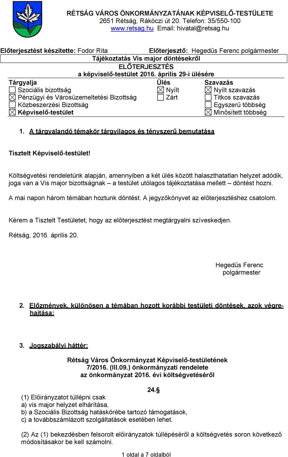 április 29-i ülésére Tárgyalja Ülés Szavazás Szociális bizottság Nyílt Nyílt szavazás Pénzügyi és Városüzemeltetési Bizottság Zárt Titkos szavazás Közbeszerzési Bizottság Egyszerű többség