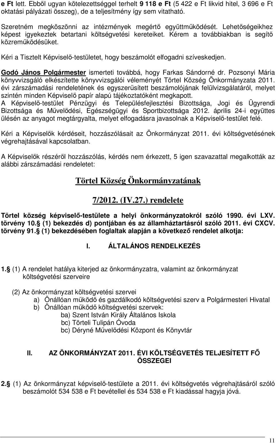 Kéri a Tisztelt Képviselő-testületet, hogy beszámolót elfogadni szíveskedjen. Godó János Polgármester ismerteti továbbá, hogy Farkas Sándorné dr.