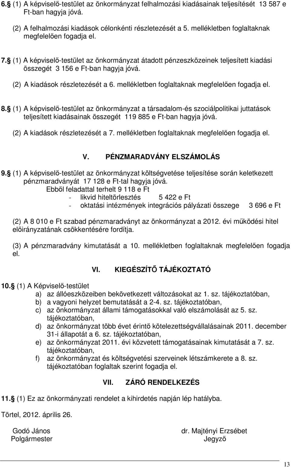 (2) A kiadások részletezését a 6. mellékletben foglaltaknak megfelelően fogadja el. 8.