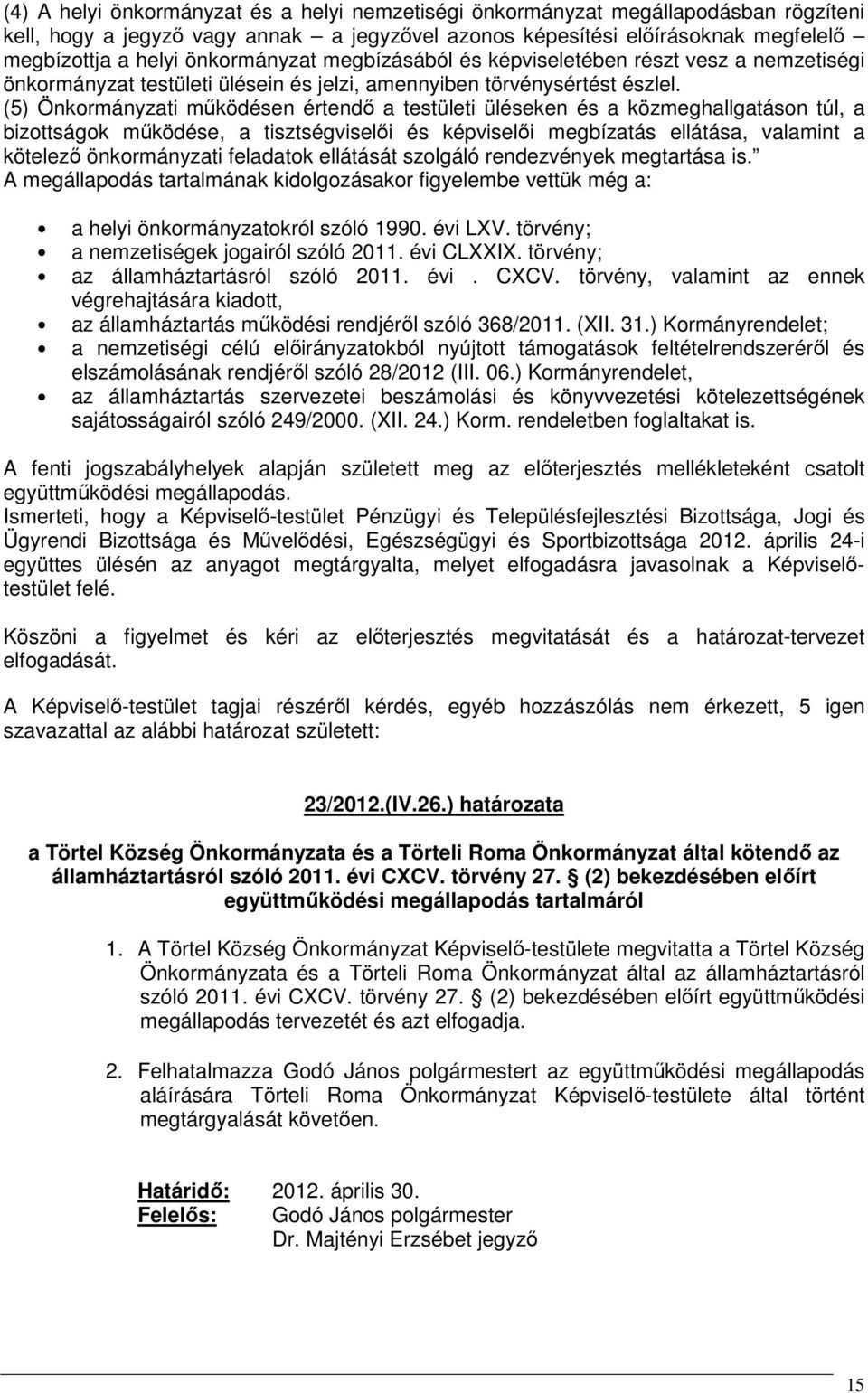 (5) Önkormányzati működésen értendő a testületi üléseken és a közmeghallgatáson túl, a bizottságok működése, a tisztségviselői és képviselői megbízatás ellátása, valamint a kötelező önkormányzati