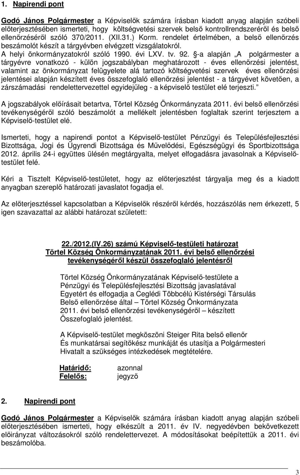 -a alapján A polgármester a tárgyévre vonatkozó - külön jogszabályban meghatározott - éves ellenőrzési jelentést, valamint az önkormányzat felügyelete alá tartozó költségvetési szervek éves