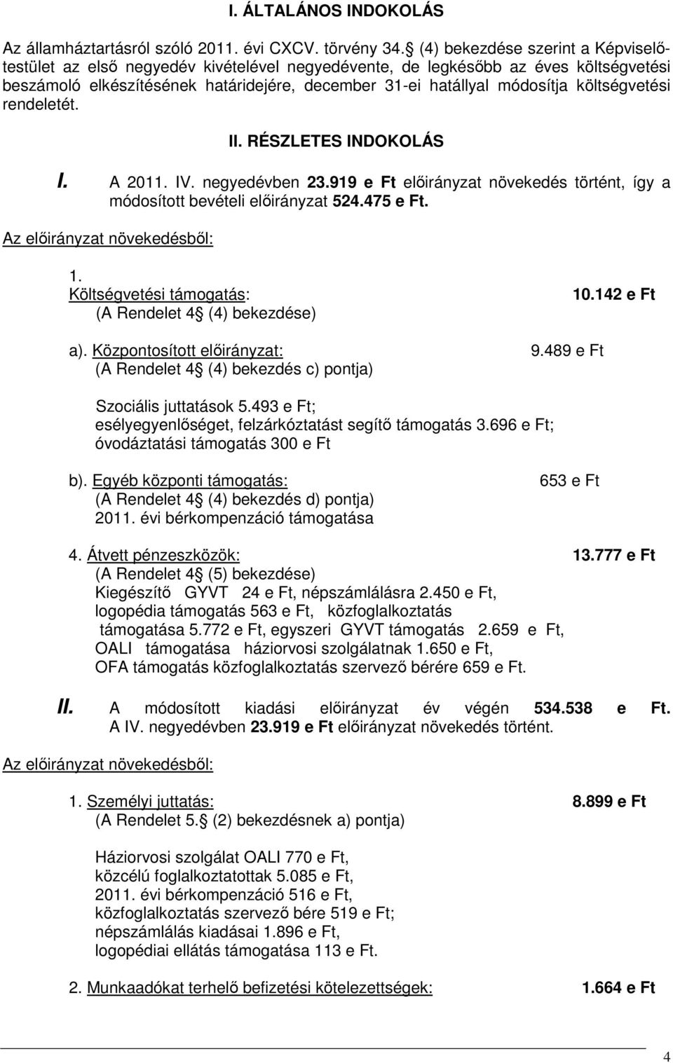 költségvetési rendeletét. II. RÉSZLETES INDOKOLÁS I. A 2011. IV. negyedévben 23.919 e Ft előirányzat növekedés történt, így a módosított bevételi előirányzat 524.475 e Ft.