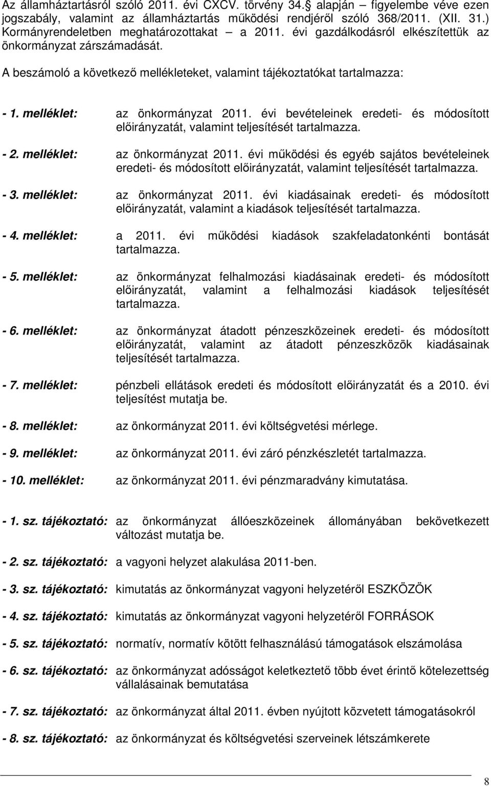 melléklet: az önkormányzat 2011. évi bevételeinek eredeti- és módosított előirányzatát, valamint teljesítését tartalmazza. - 2. melléklet: az önkormányzat 2011.