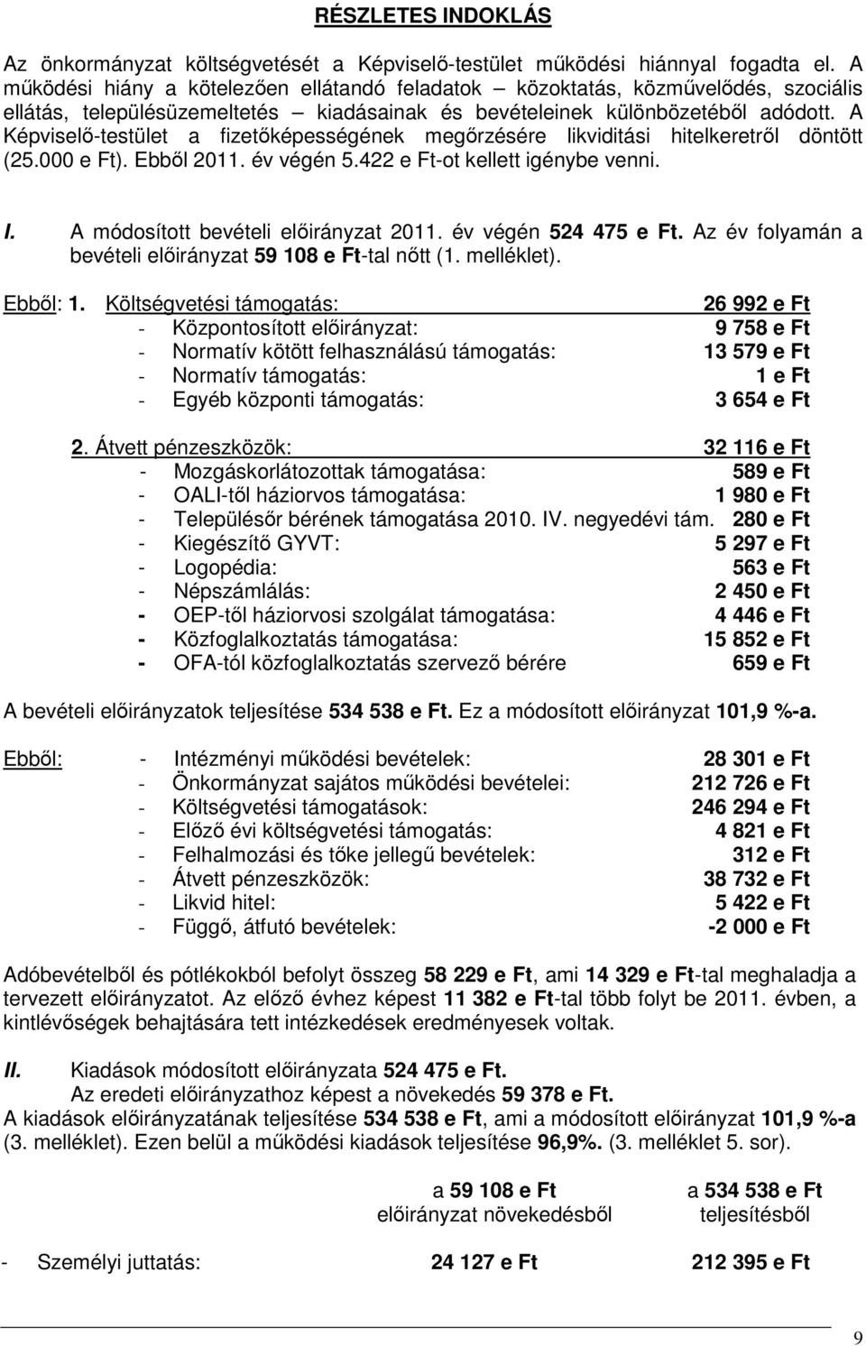 A Képviselő-testület a fizetőképességének megőrzésére likviditási hitelkeretről döntött (25.000 e Ft). Ebből 2011. év végén 5.422 e Ft-ot kellett igénybe venni. I.