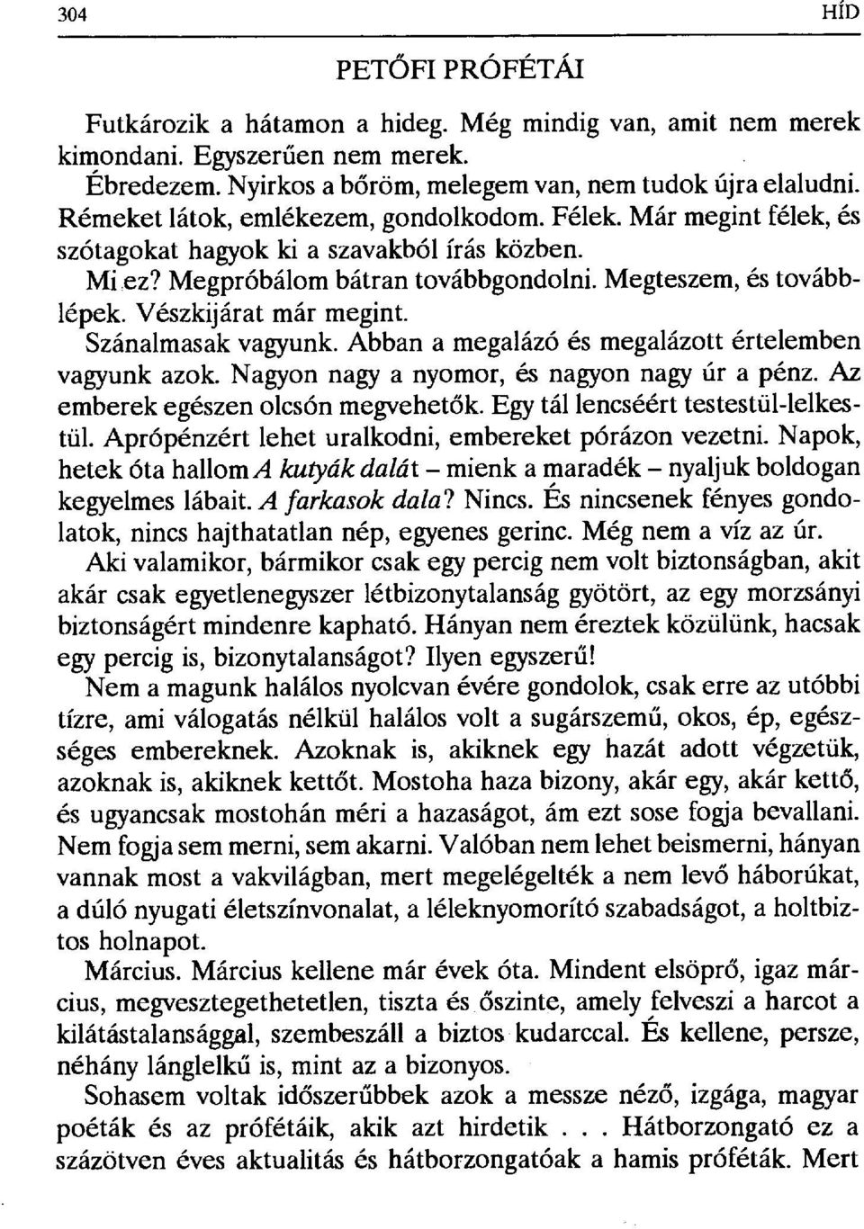 Vészkijárat már megint. Szánalmasak vagyunk. Abban a megalázó és megalázott értelemben vagyunk azok. Nagyon nagy a nyomor, és nagyon nagy úr a pénz. Az emberek egészen olcsón megvehet ők.