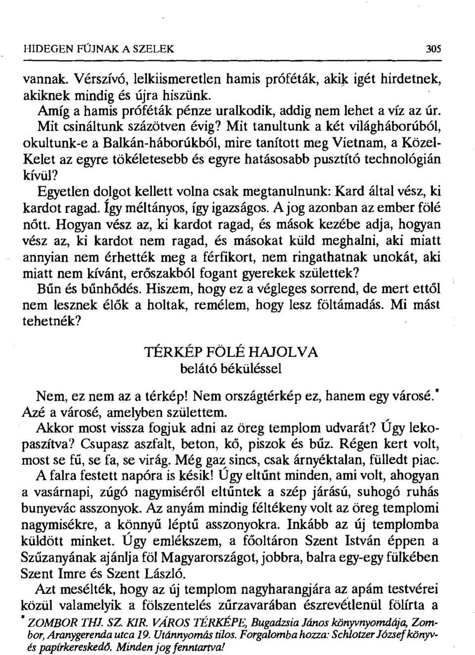 Mit tanultunka két világháborúból, okultunk-e abalkán-háborúkból, mire tanított meg Vietnam, aközel- Kelet az egyre tökéletesebb és egyre hatásosabb pusztító technológián kívül?