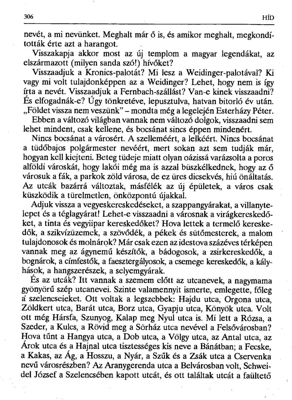 Van-e kinek visszaadni? És elfogadnák-e? Úgy tönkretéve, lepusztulva, hatvan bitorló év után. Földet vissza nem veszünk" mondta még a legelején Esterházy Péter.