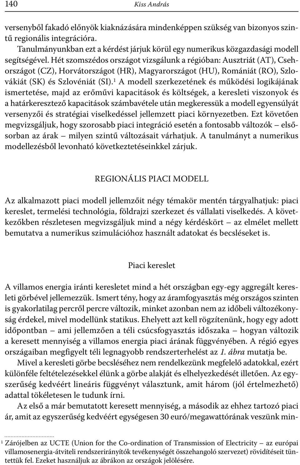 Hét szomszédos országot vizsgálunk a régióban: Ausztriát (AT), Csehországot (CZ), Horvátországot (HR), Magyarországot (HU), Romániát (RO), Szlovákiát (SK) és Szlovéniát (SI).