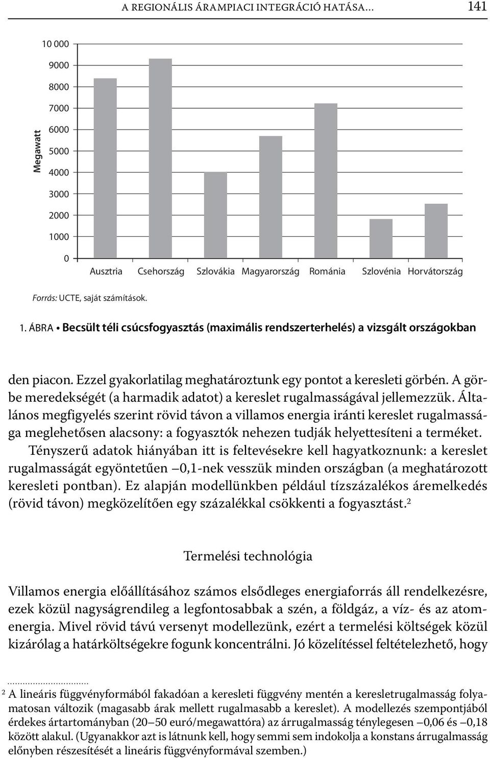 A görbe meredekségét (a harmadik adatot) a kereslet rugalmasságával jellemezzük.