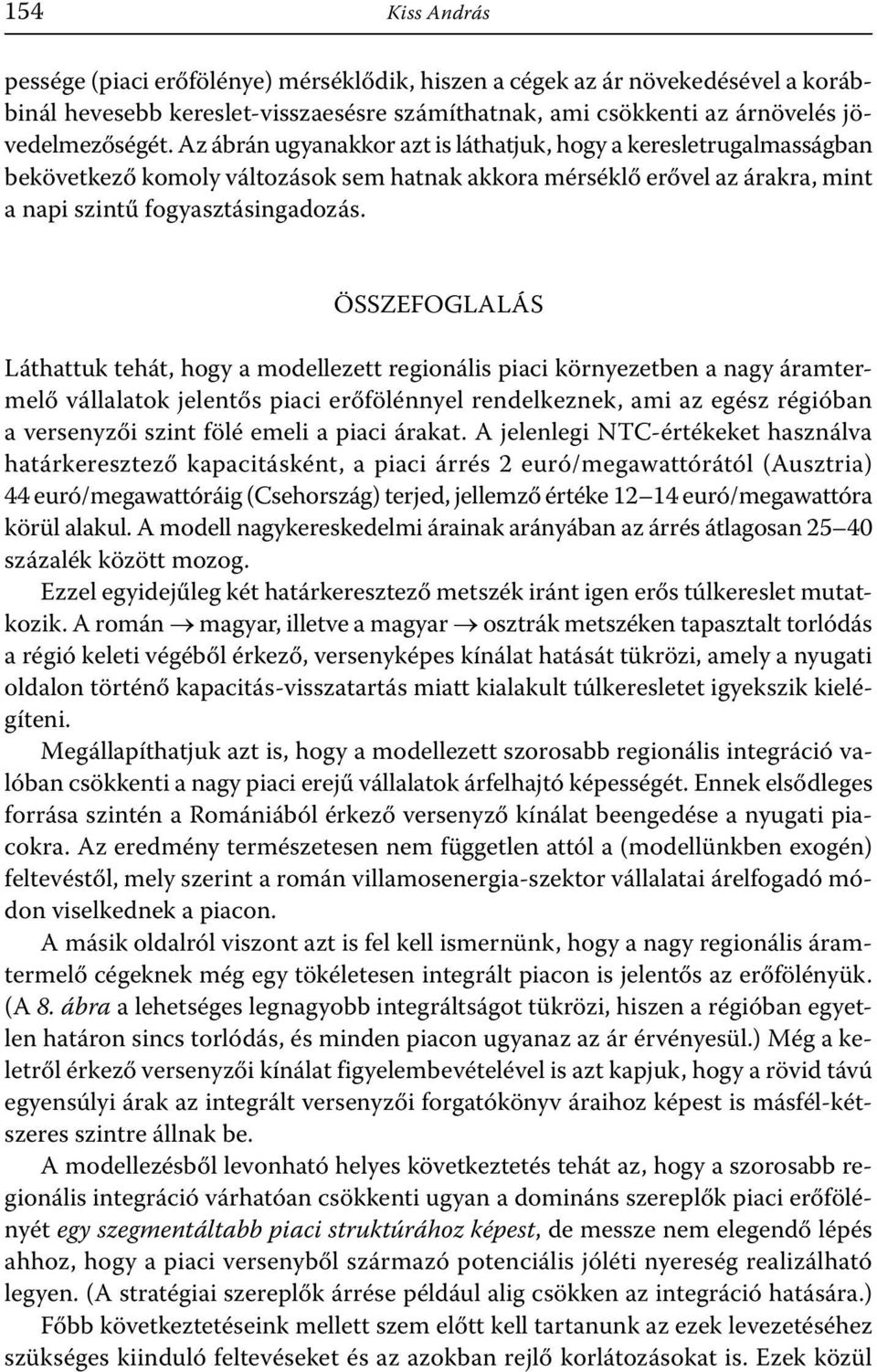 ÖSSZEFOGLALÁS Láthattuk tehát, hogy a modellezett regionális piaci környezetben a nagy áramtermelő vállalatok jelentős piaci erőfölénnyel rendelkeznek, ami az egész régióban a versenyzői szint fölé