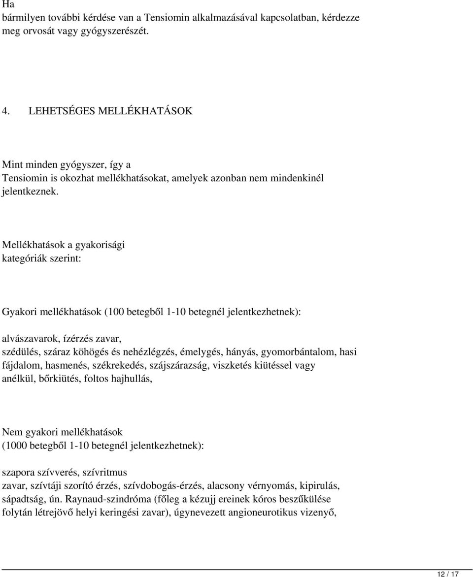 Mellékhatások a gyakorisági kategóriák szerint: Gyakori mellékhatások (100 betegből 1-10 betegnél jelentkezhetnek): alvászavarok, ízérzés zavar, szédülés, száraz köhögés és nehézlégzés, émelygés,