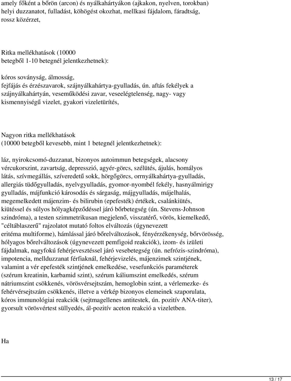 aftás fekélyek a szájnyálkahártyán, veseműködési zavar, veseelégtelenség, nagy- vagy kismennyiségű vizelet, gyakori vizeletürítés, Nagyon ritka mellékhatások (10000 betegből kevesebb, mint 1 betegnél