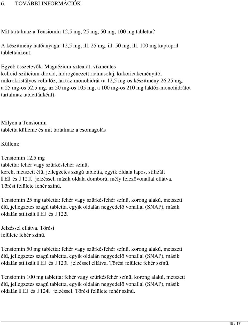 a 25 mg-os 52,5 mg, az 50 mg-os 105 mg, a 100 mg-os 210 mg laktóz-monohidrátot tartalmaz tablettánként).