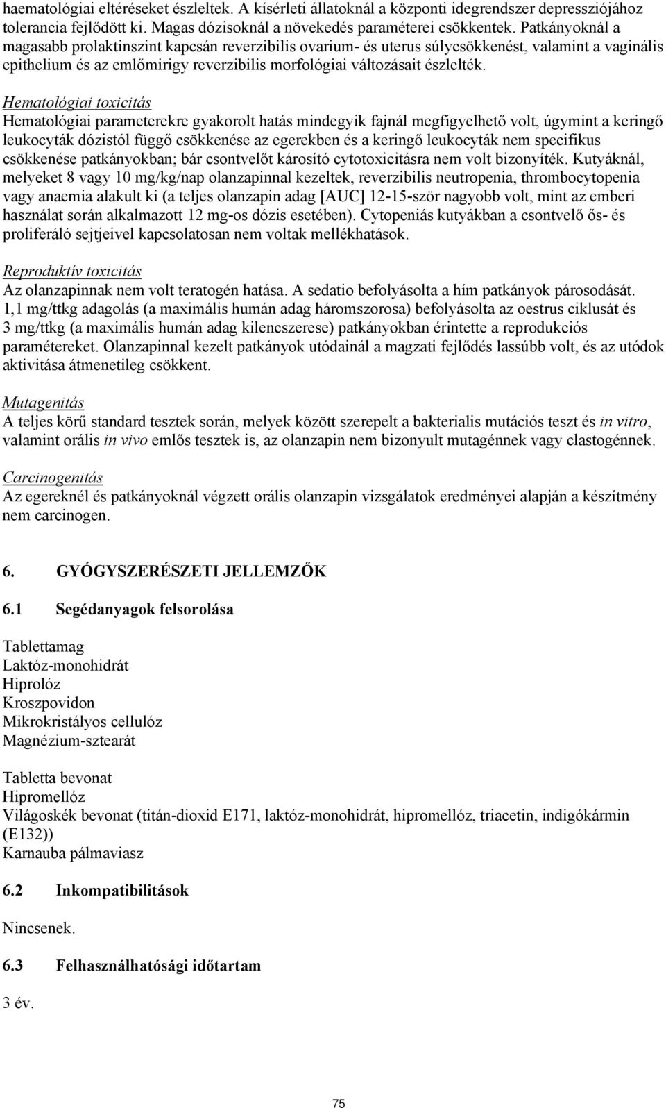 Hematológiai toxicitás Hematológiai parameterekre gyakorolt hatás mindegyik fajnál megfigyelhető volt, úgymint a keringő leukocyták dózistól függő csökkenése az egerekben és a keringő leukocyták nem