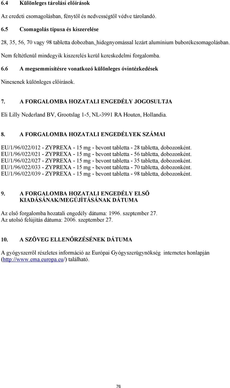 6.6 A megsemmisítésre vonatkozó különleges óvintézkedések Nincsenek különleges előírások. 7.