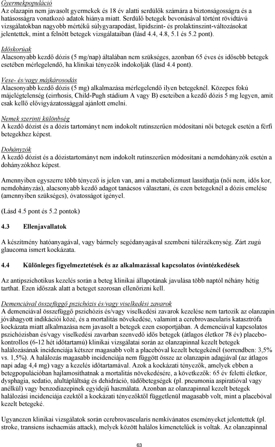 4, 4.8, 5.1 és 5.2 pont). Időskorúak Alacsonyabb kezdő dózis (5 mg/nap) általában nem szükséges, azonban 65 éves és idősebb betegek esetében mérlegelendő, ha klinikai tényezők indokolják (lásd 4.