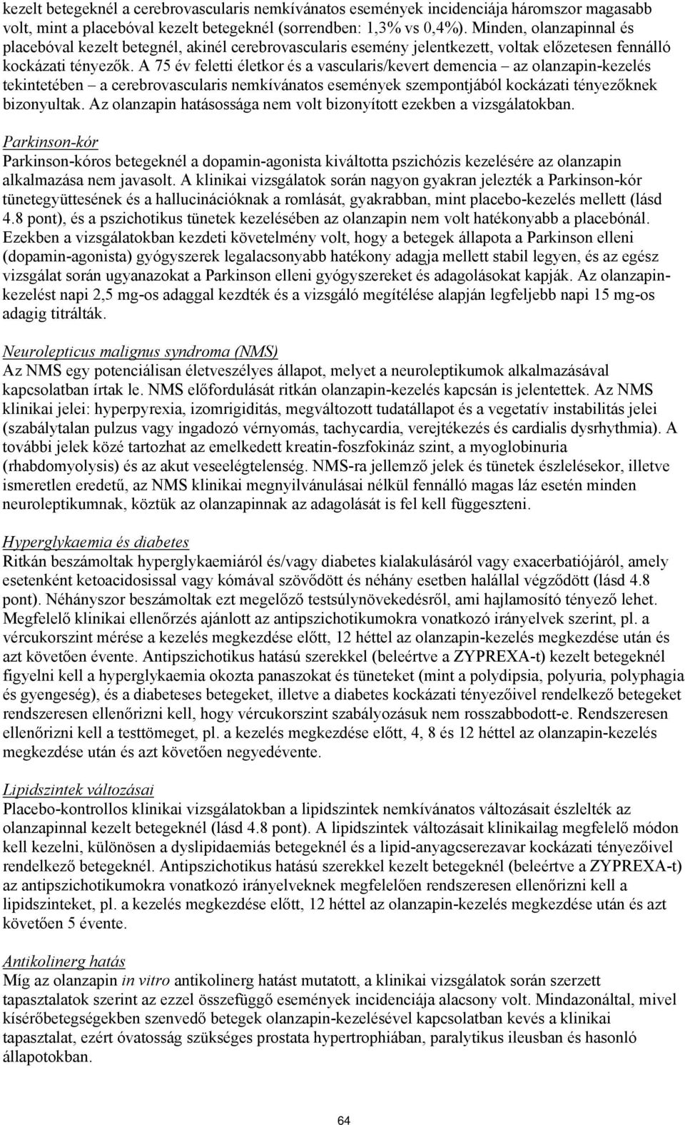 A 75 év feletti életkor és a vascularis/kevert demencia az olanzapin-kezelés tekintetében a cerebrovascularis nemkívánatos események szempontjából kockázati tényezőknek bizonyultak.