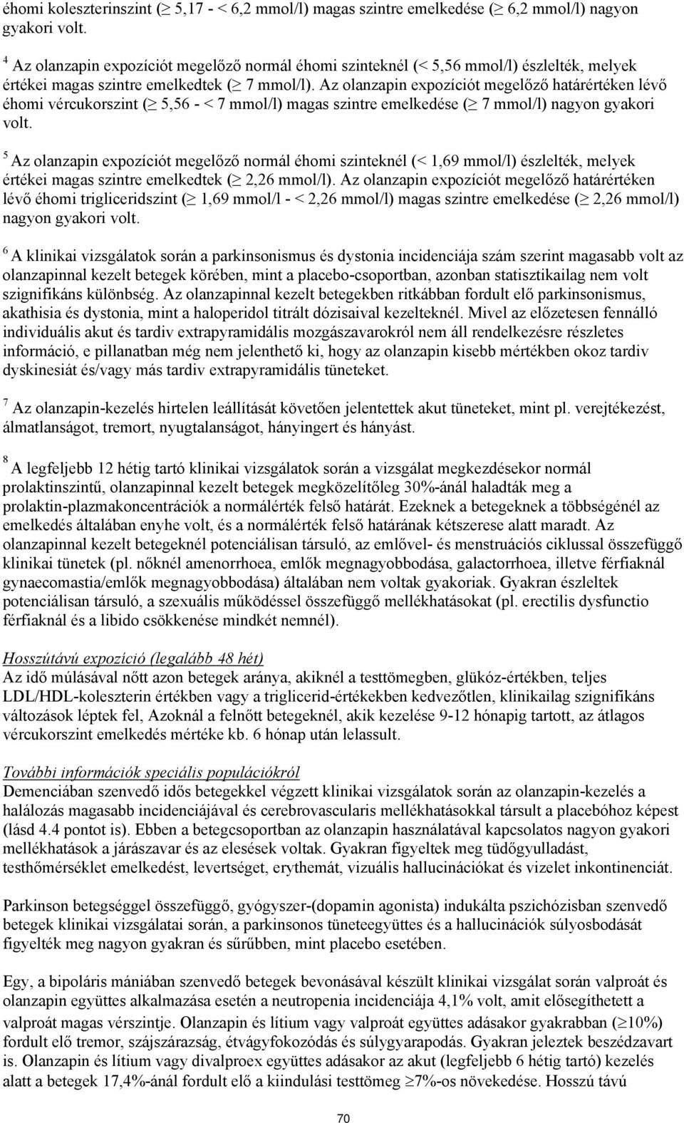 Az olanzapin expozíciót megelőző határértéken lévő éhomi vércukorszint ( 5,56 - < 7 mmol/l) magas szintre emelkedése ( 7 mmol/l) nagyon gyakori volt.