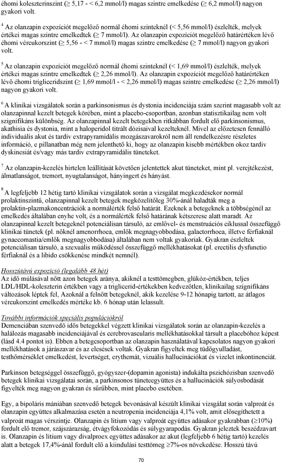 Az olanzapin expozíciót megelőző határértéken lévő éhomi vércukorszint ( 5,56 - < 7 mmol/l) magas szintre emelkedése ( 7 mmol/l) nagyon gyakori volt.