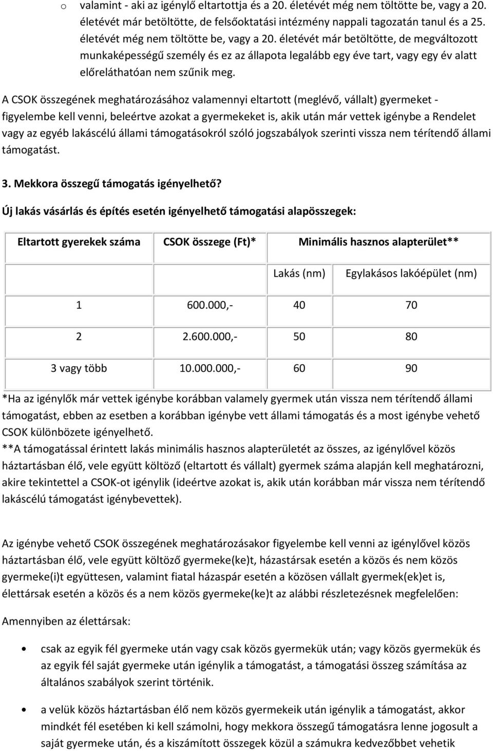 A CSOK összegének meghatározásához valamennyi eltartott (meglévő, vállalt) gyermeket - figyelembe kell venni, beleértve azokat a gyermekeket is, akik után már vettek igénybe a Rendelet vagy az egyéb