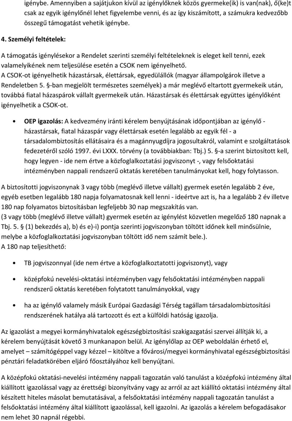 vehetik  4. Személyi feltételek: A támogatás igénylésekor a Rendelet szerinti személyi feltételeknek is eleget kell tenni, ezek valamelyikének nem teljesülése esetén a CSOK nem igényelhető.