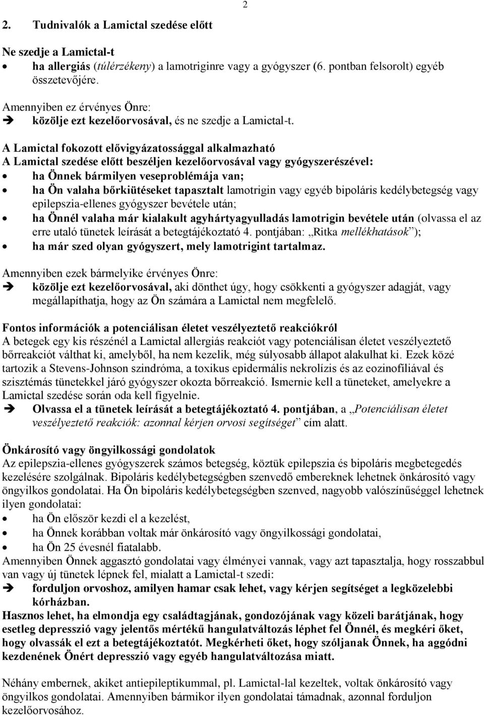 A Lamictal fokozott elővigyázatossággal alkalmazható A Lamictal szedése előtt beszéljen kezelőorvosával vagy gyógyszerészével: ha Önnek bármilyen veseproblémája van; ha Ön valaha bőrkiütéseket