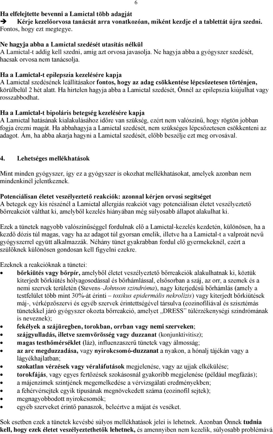 6 Ha a Lamictal-t epilepszia kezelésére kapja A Lamictal szedésének leállításakor fontos, hogy az adag csökkentése lépcsőzetesen történjen, körülbelül 2 hét alatt.