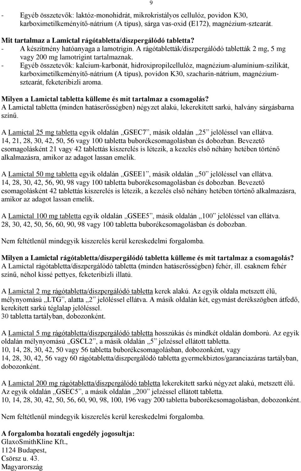 - Egyéb összetevők: kalcium-karbonát, hidroxipropilcellulóz, magnézium-alumínium-szilikát, karboximetilkeményítő-nátrium (A típus), povidon K30, szacharin-nátrium, magnéziumsztearát, feketeribizli