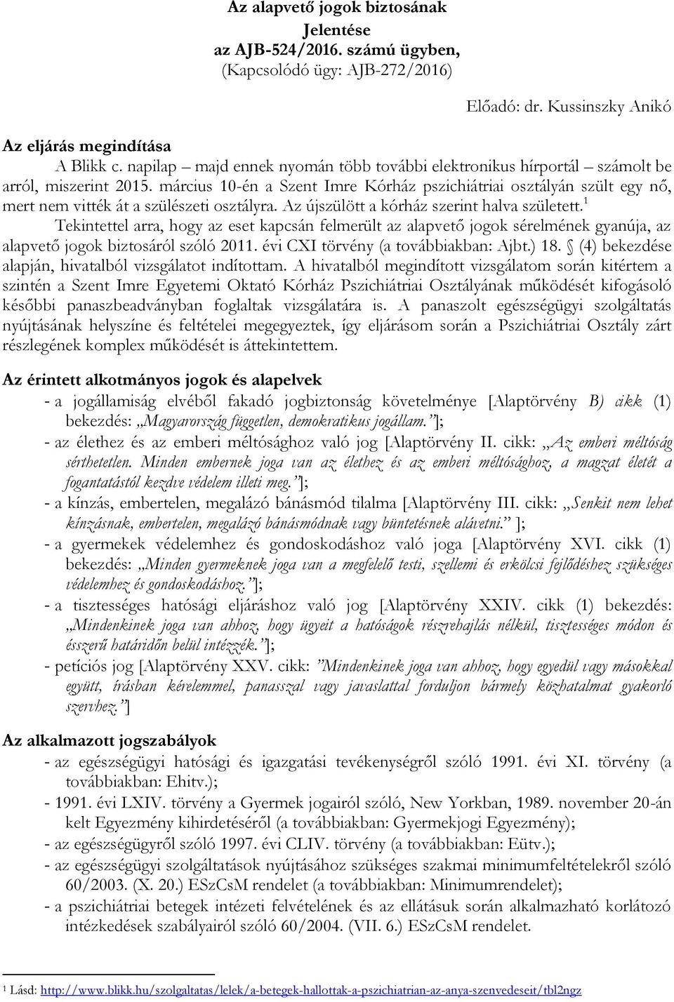 március 10-én a Szent Imre Kórház pszichiátriai osztályán szült egy nő, mert nem vitték át a szülészeti osztályra. Az újszülött a kórház szerint halva született.