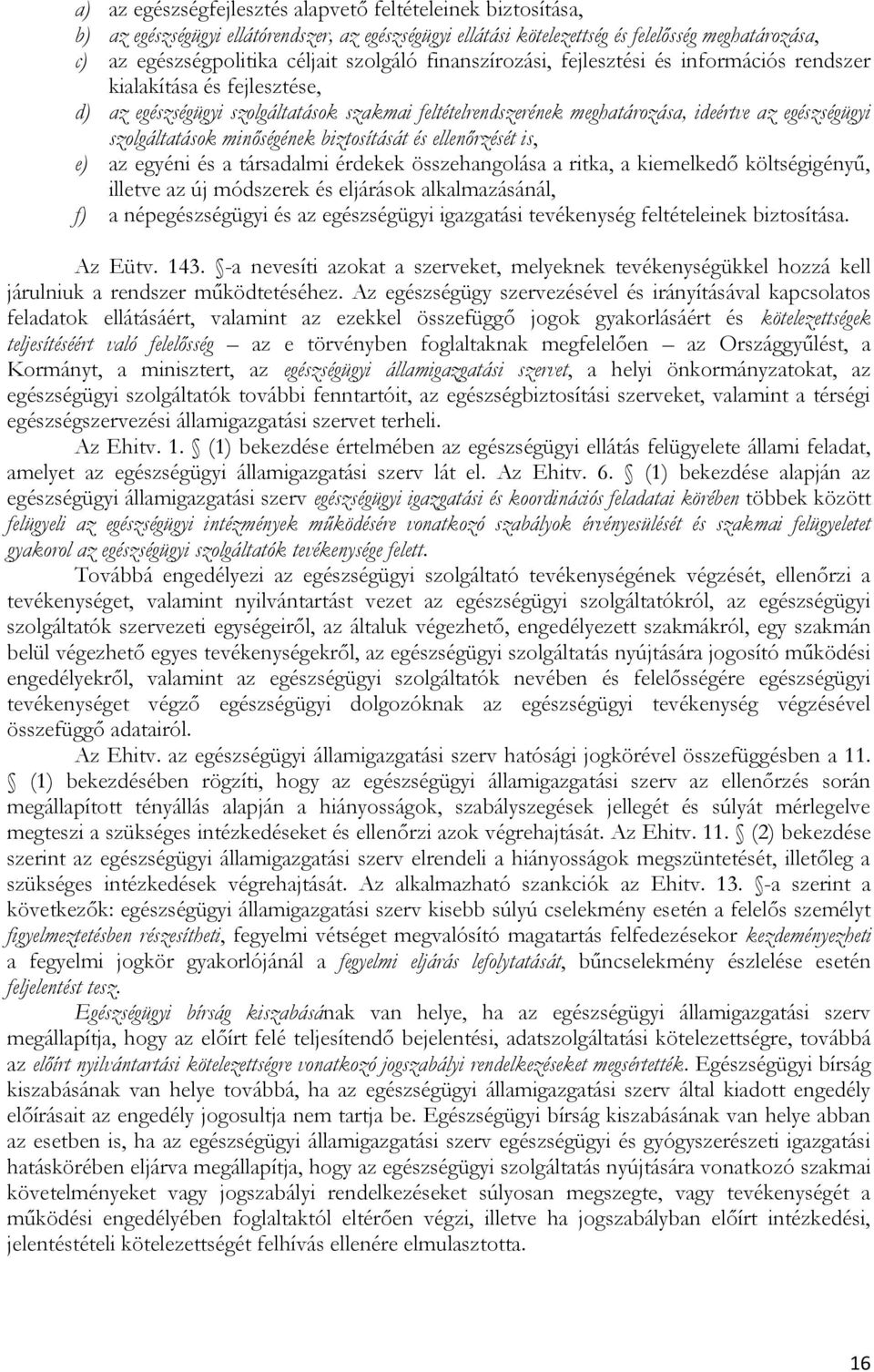 szolgáltatások minőségének biztosítását és ellenőrzését is, e) az egyéni és a társadalmi érdekek összehangolása a ritka, a kiemelkedő költségigényű, illetve az új módszerek és eljárások