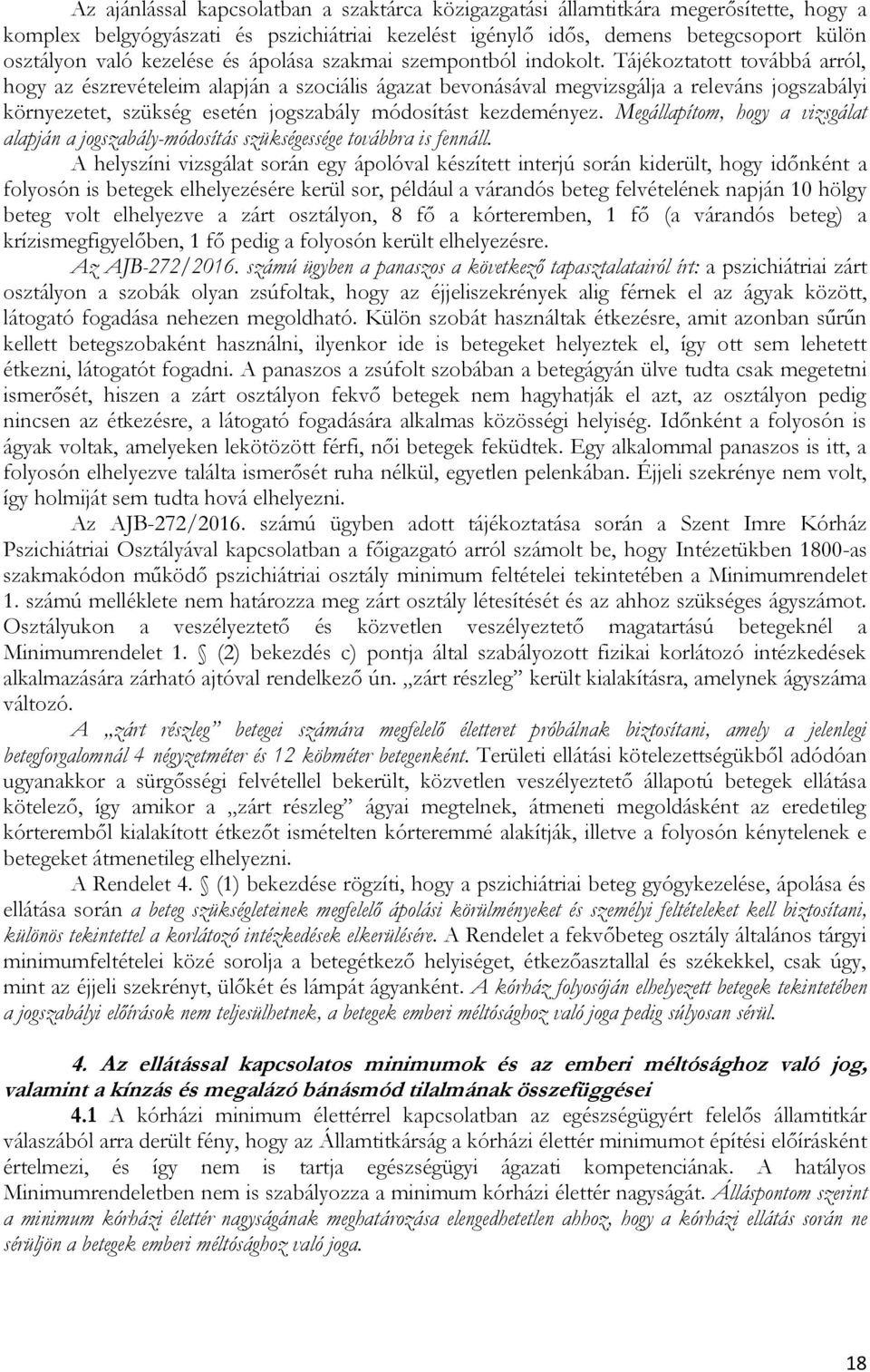 Tájékoztatott továbbá arról, hogy az észrevételeim alapján a szociális ágazat bevonásával megvizsgálja a releváns jogszabályi környezetet, szükség esetén jogszabály módosítást kezdeményez.