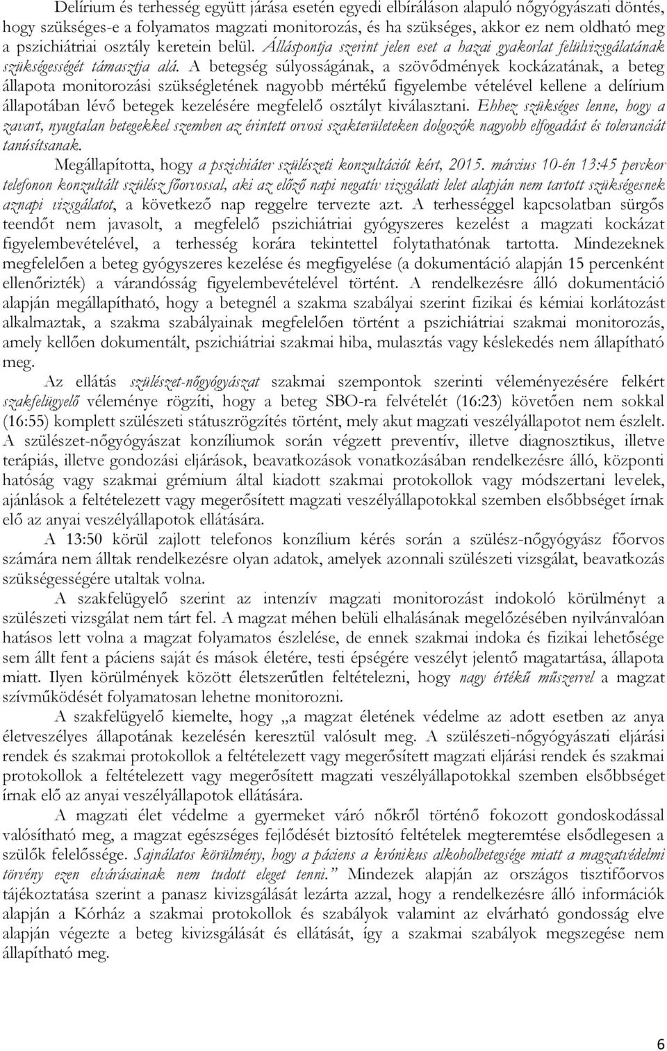 A betegség súlyosságának, a szövődmények kockázatának, a beteg állapota monitorozási szükségletének nagyobb mértékű figyelembe vételével kellene a delírium állapotában lévő betegek kezelésére