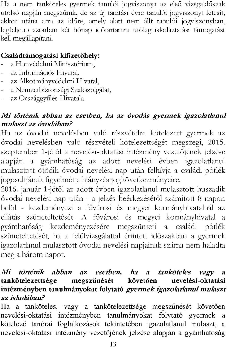 Családtámogatási kifizetőhely: - a Honvédelmi Minisztérium, - az Információs Hivatal, - az Alkotmányvédelmi Hivatal, - a Nemzetbiztonsági Szakszolgálat, - az Országgyűlés Hivatala.